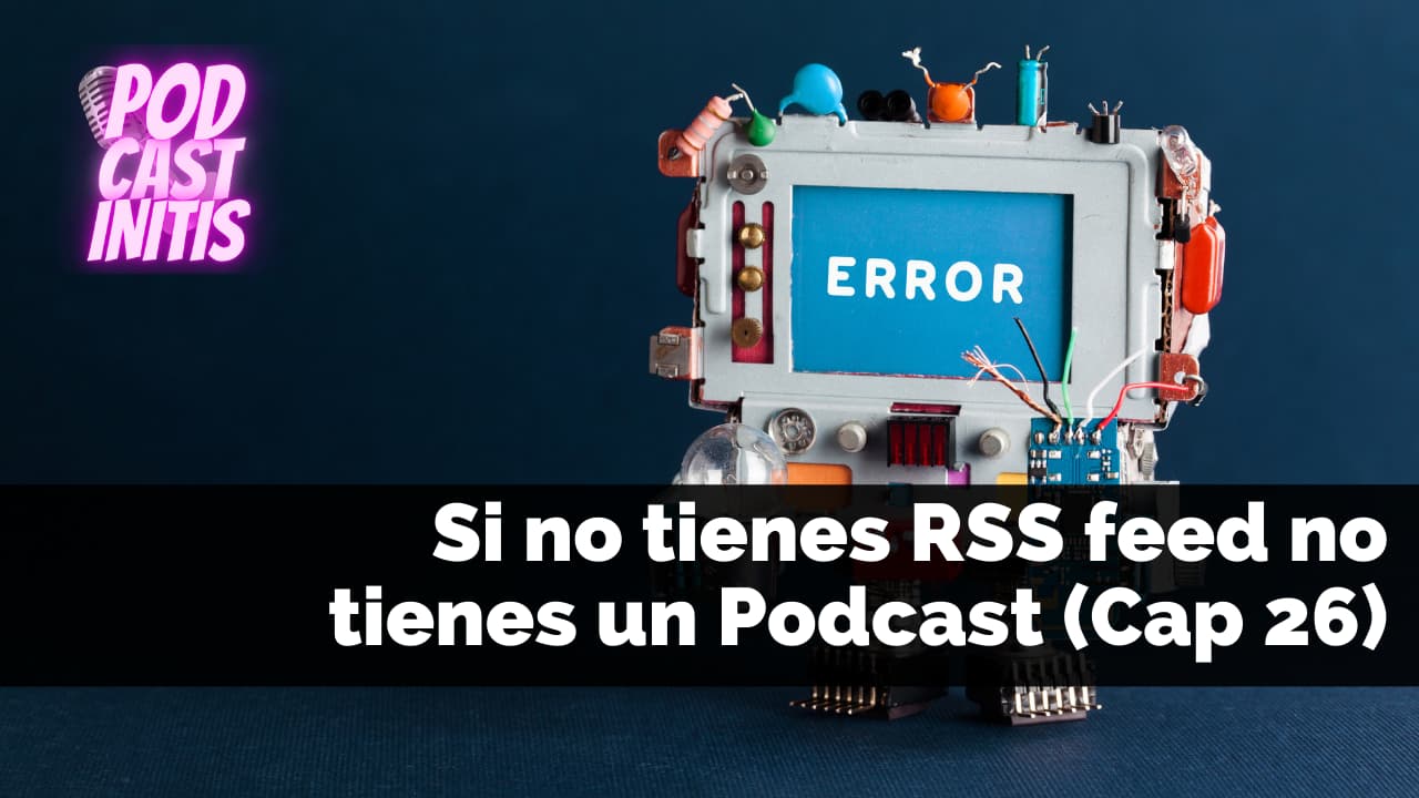 Si no tienes un RSS Feed no tienes un Podcast